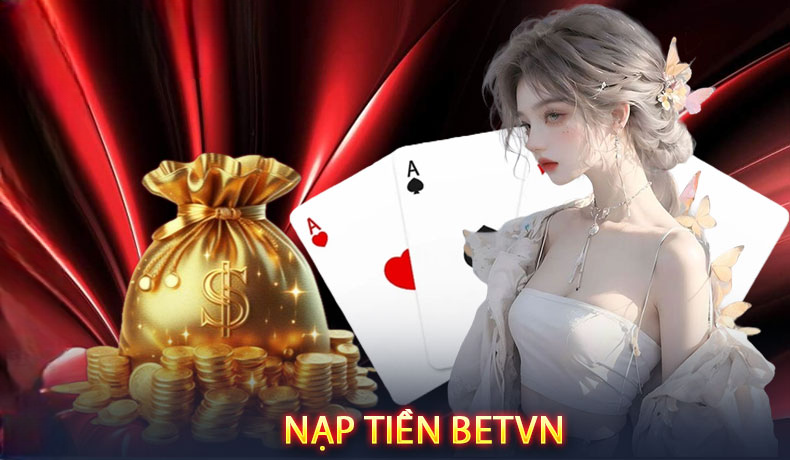 Nạp Tiền Betvn – Mở Khóa Kho Trò Chơi Khủng